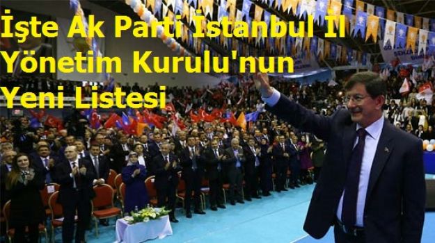  Ak Parti İstanbul İl Yönetim Kurulu'nun yeni listesi
