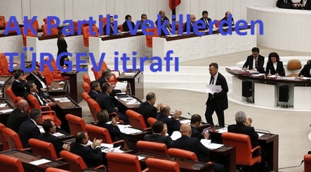 AK Partili vekillerden TÜRGEV itirafı