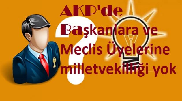 AKP'de Başkanlara ve Meclis Üyelerine milletvekilliği yok