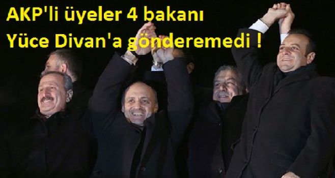 AKP'li üyeler 4 bakanı Yüce Divan'a göndermedi
