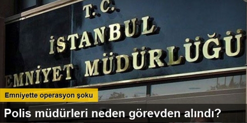 Bir opersyonda İstanbul Emniyet Müdürlüğüne 5 şube müdürü görevden alındı