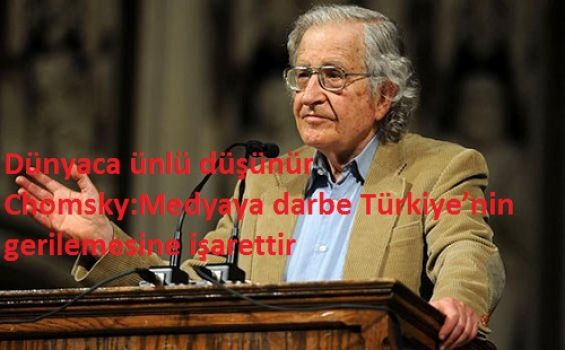 Dünyaca ünlü düşünür Chomsky:Medyaya darbe Türkiye’nin gerilemesine işarettir