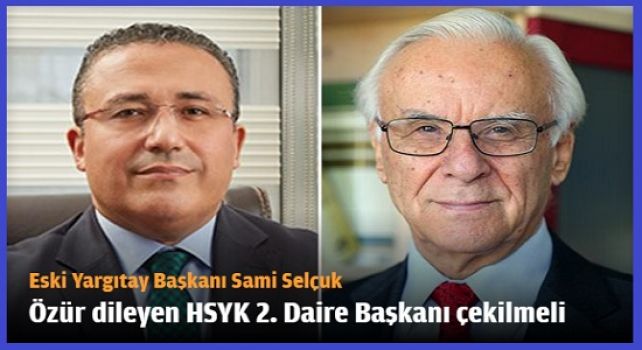 Eski Yargıtay Başkanı Sami Selçuk: HSYK 2. Daire Başkanı'nın özür diledikten sonra o makamda bulunmaması gerekir