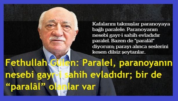 Fethullah Gülen: Paralel, paranoyanın nesebi gayr-i sahih evladıdır; bir de “paralâl” olanlar var