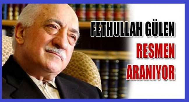 Fethullah Gülen 'resmen' aranıyor!