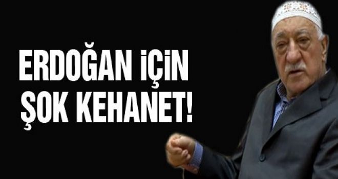 Fethullan Gülen'den Erdoğan için şok kehanet