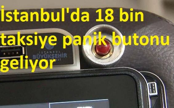 İstanbul'da 18 bin taksiye panik butonu geliyor