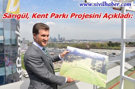 Mustafa Sarıgül, Kent Parkı Projesini Açıkladı:
