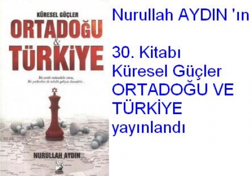 Nurullah AYDIN'ın 30'uncu kitabı Küresel Güçler ORTADOĞU VE TÜRKİYE 