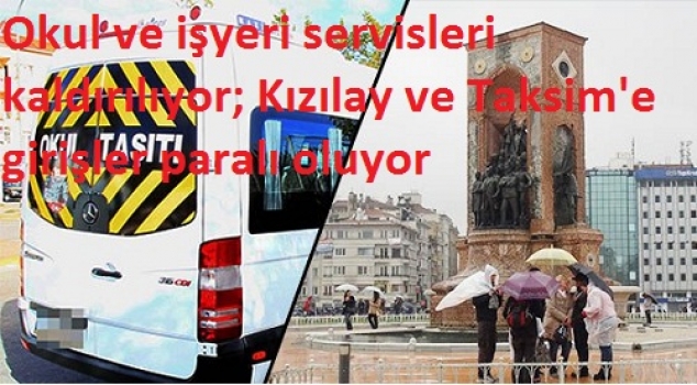 Okul ve işyeri servisleri kaldırılıyor; Kızılay ve Taksim'e girişler paralı oluyor