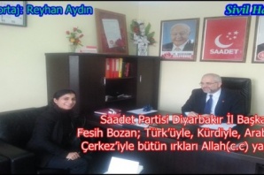 Saadet Partisi Diyarbakır il başkanı Fesih Bozan; Türk’üyle, Kürdiyle, Adabıyla, Çerkez’iyle bütün ırkları Allah(c.c) yarattı.