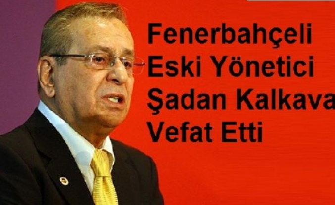 Rize'li iş adamı Fenerbahçeli eski yönetici Şadan Kalkavan vefat etti