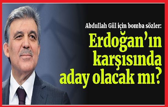 Abdullah Gül için bomba sözler: Gül, Erdoğan’ın karşısında aday olacak mı?