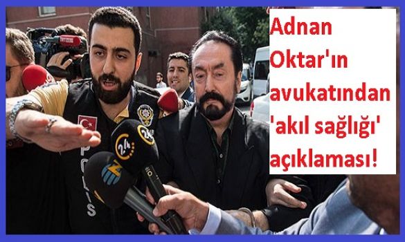 Adnan Oktar'ın avukatından 'akıl sağlığı' açıklaması!