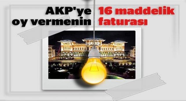 AKP'ye oy vermenin 16 maddelik faturası