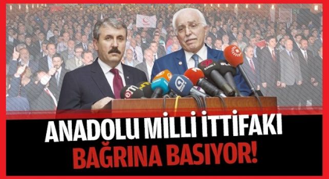 Anadolu Milli İttifakı bağrına basıyor