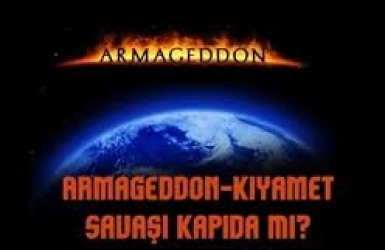 ARMAGEDDON-KIYAMET SAVAŞI KAPIDA MI?