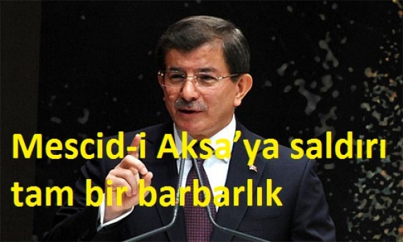Başbakan Davutoğlu: Mescid-i Aksa’ya saldırı tam bir barbarlık
