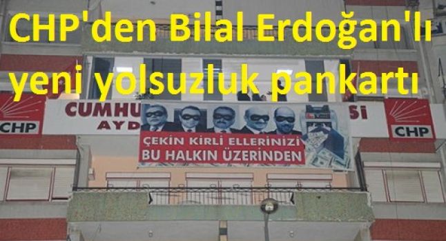 CHP'den Bilal Erdoğan'lı yeni yolsuzluk pankartı