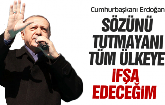 Cumhurbaşkanı Erdoğan: Sözünü tutmayanı ifşa edeceğim