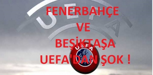 Fenerbahçe ve Beşiktaş'a UEFA'dan şok!