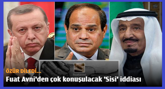 Fuat Avni'den çok konuşulacak iddia: Erdoğan, Sisi ile görüşüp özür diledi