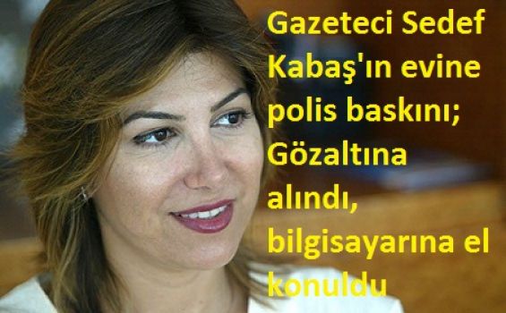Gazeteci Sedef Kabaş'ın evine polis baskını; Gözaltına alındı, bilgisayarına el konuldu