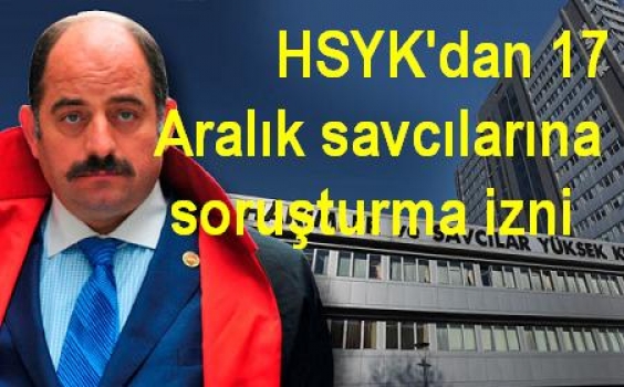 HSYK'dan 17 Aralık savcılarına soruşturma izni