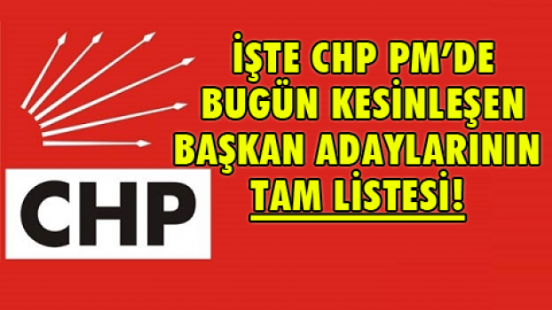İşte CHP PM'den çıkan başkan adayları listesi