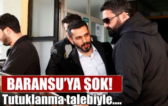 Mehmet Baransu mahkemeye sevk edildi!