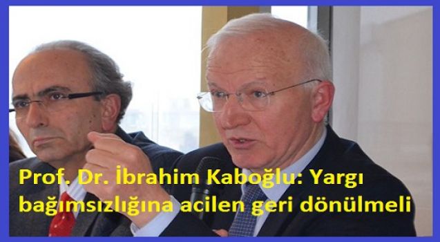 Prof. Dr. İbrahim Kaboğlu: Yargı bağımsızlığına acilen geri dönülmeli