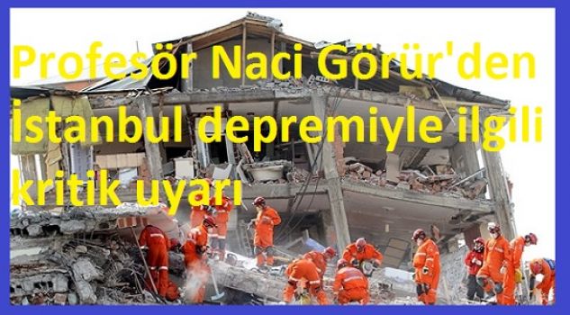 Profesör Naci Görür'den İstanbul depremiyle ilgili kritik uyarı