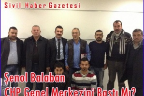Şenol Balaban CHP Genel Merkezini Bastı Mı?
