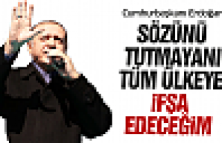 Cumhurbaşkanı Erdoğan: Sözünü tutmayanı ifşa...