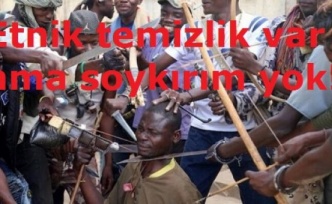 Etnik temizlik var ama soykırım yok!